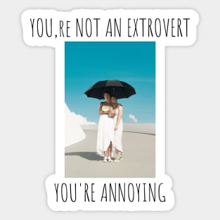 You are not an extrovert.You are annoying Sticker